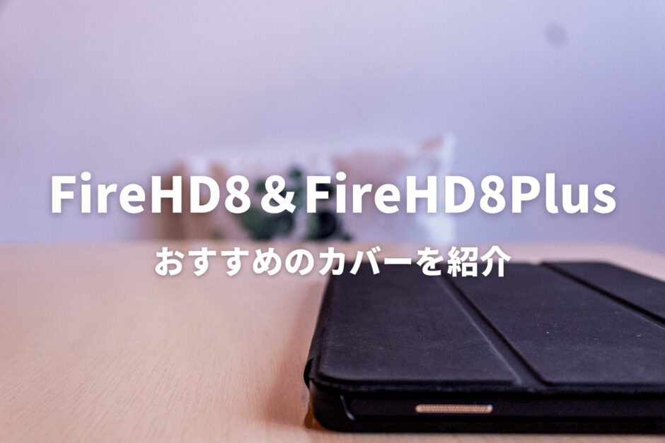 FireHD8,FireHD8Plus用カバーのおすすめを紹介！迷った時は純正カバーでOK！