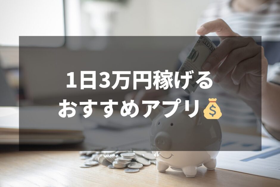 1日3万円稼げるおすすめアプリ8選！カテゴリ別で紹介します！