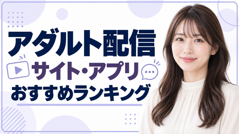 エロ配信アプリ・サイトおすすめランキング！選び方から注意点まで解説！