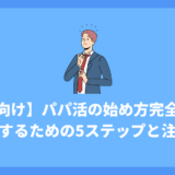 【男性向け】パパ活の始め方完全ガイド｜初心者が安全に成功するための5ステップと注意点