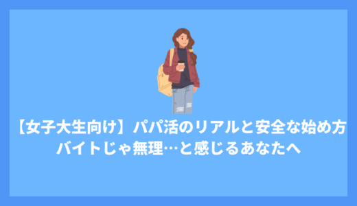 【女子大生向け】パパ活のリアルと安全な始め方｜バイトじゃ無理…と感じるあなたへ