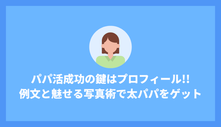 パパ活成功の鍵はプロフィール！例文と魅せる写真術で理想のパパをゲットしよう！