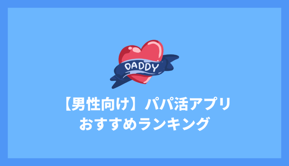 【2025年最新】男性向けパパ活アプリおすすめランキング！安全に出会える優良アプリを徹底比較