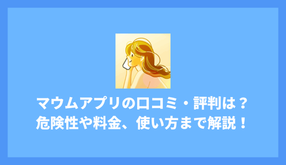 マウムアプリの口コミ・評判は？危険性や料金、使い方まで解説！