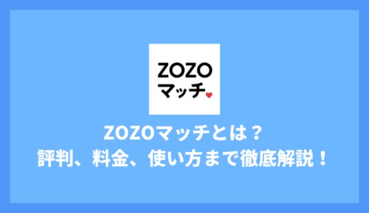 ZOZOマッチとは？口コミ・評判から料金、使い方まで徹底解説！実際に使ってみた！