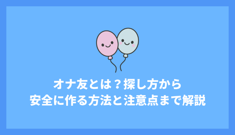 オナ友とは？探し方から安全に作る方法と注意点まで徹底解説！