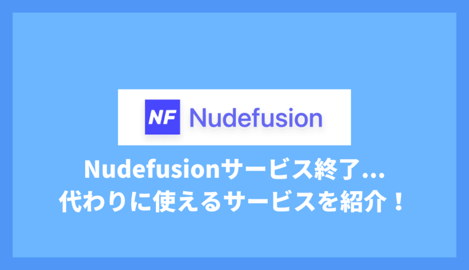 nudefusionがサービス終了！理由と代わりに使えるサイトを紹介！