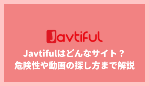 Javtifulはどんなサイト？危険性や動画の探し方まで解説！