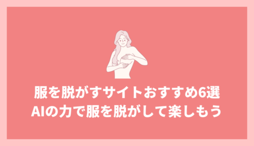 服を脱がすサイトおすすめ6選！AIの力で服を脱がして楽しもう！